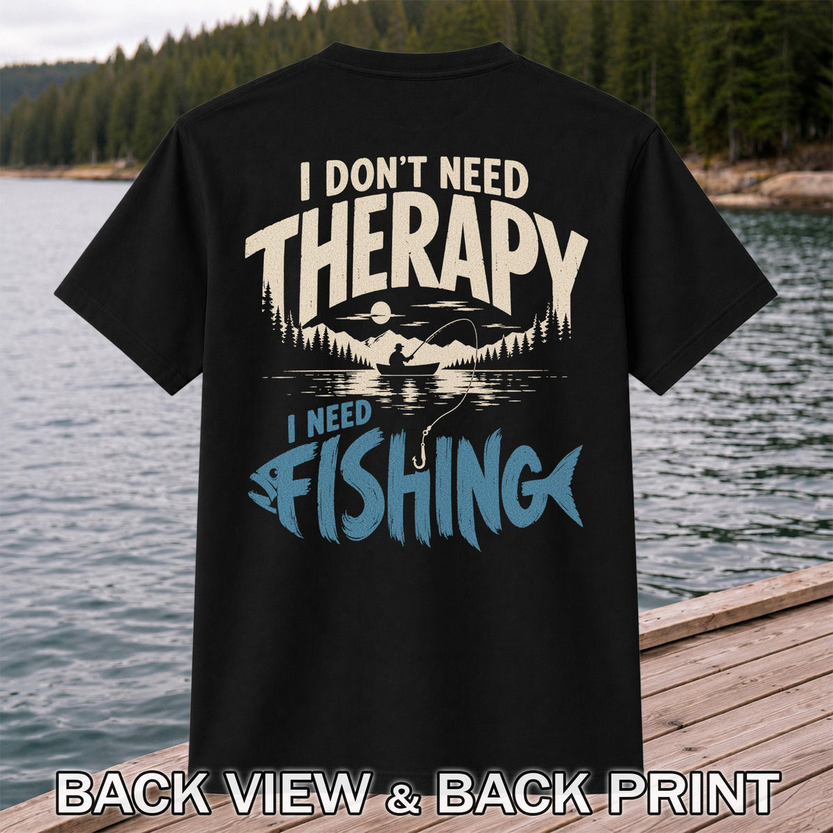 I Don’t Need Therapy I Need Fishing Graphic T-Shirt | Back Print