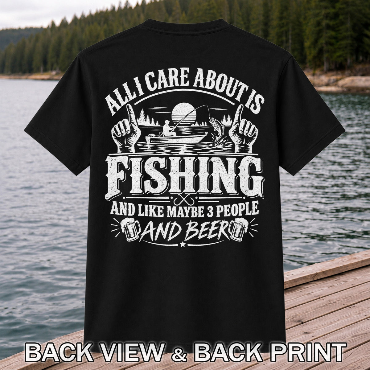 All I Care About Is Fishing and Like Maybe 3 People and Beer T-Shirt | Back Print