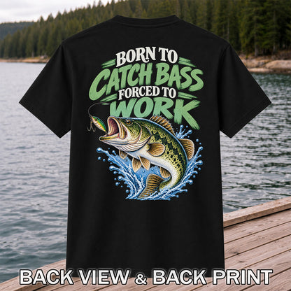 Born to Catch Bass Forced to Work Fishing T-Shirt | Back Print