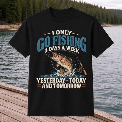 I Only Go Fishing 3 Days a Week Yesterday Today and Tomorrow Trout T-Shirt