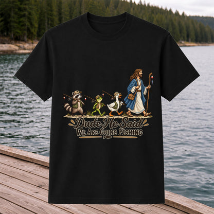 Dude He Said We Are Going Fishing Jesus and Woodland Animals T-Shirt