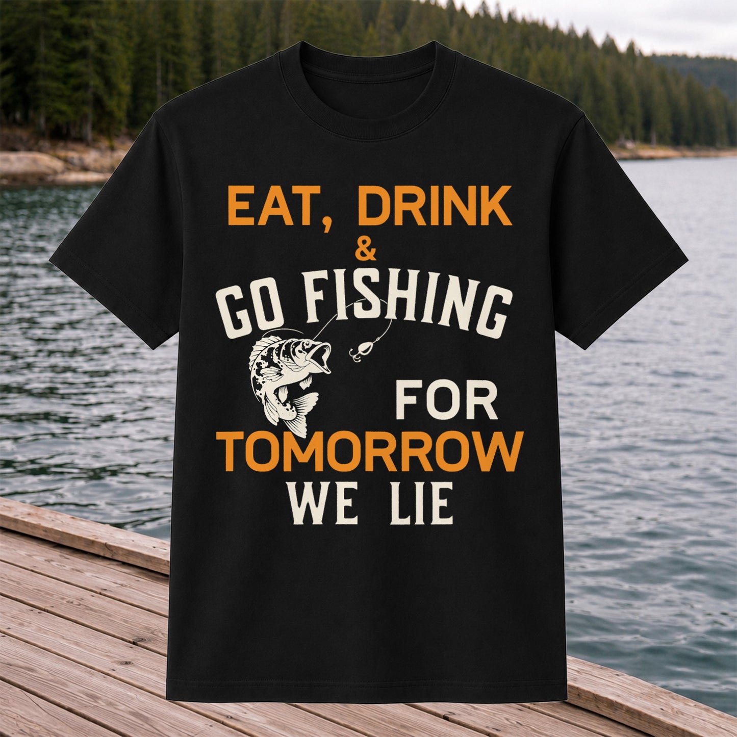 Eat Drink & Go Fishing For Tomorrow We Lie T Shirt