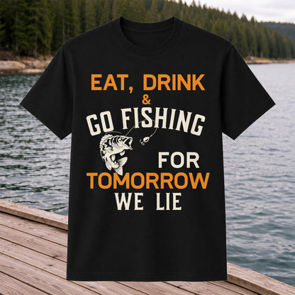 Eat Drink & Go Fishing For Tomorrow We Lie T Shirt