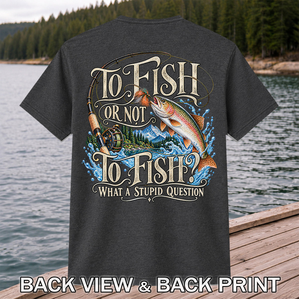 To Fish Or Not To Fish What a Stupid Question Trout Fishing T-Shirt | Back Print
