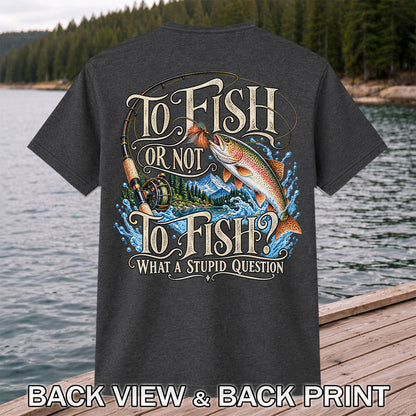 To Fish Or Not To Fish What a Stupid Question Trout Fishing T-Shirt | Back Print