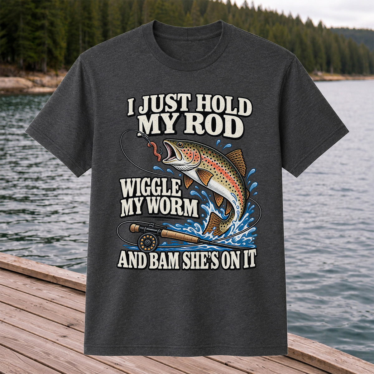 I Just Hold My Rod Wiggle My Worm and Bam She's on It Trout Fishing T-Shirt