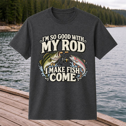 I'm So Good With My Rod I Make Fish Come Bass and Trout Fishing T-Shirt