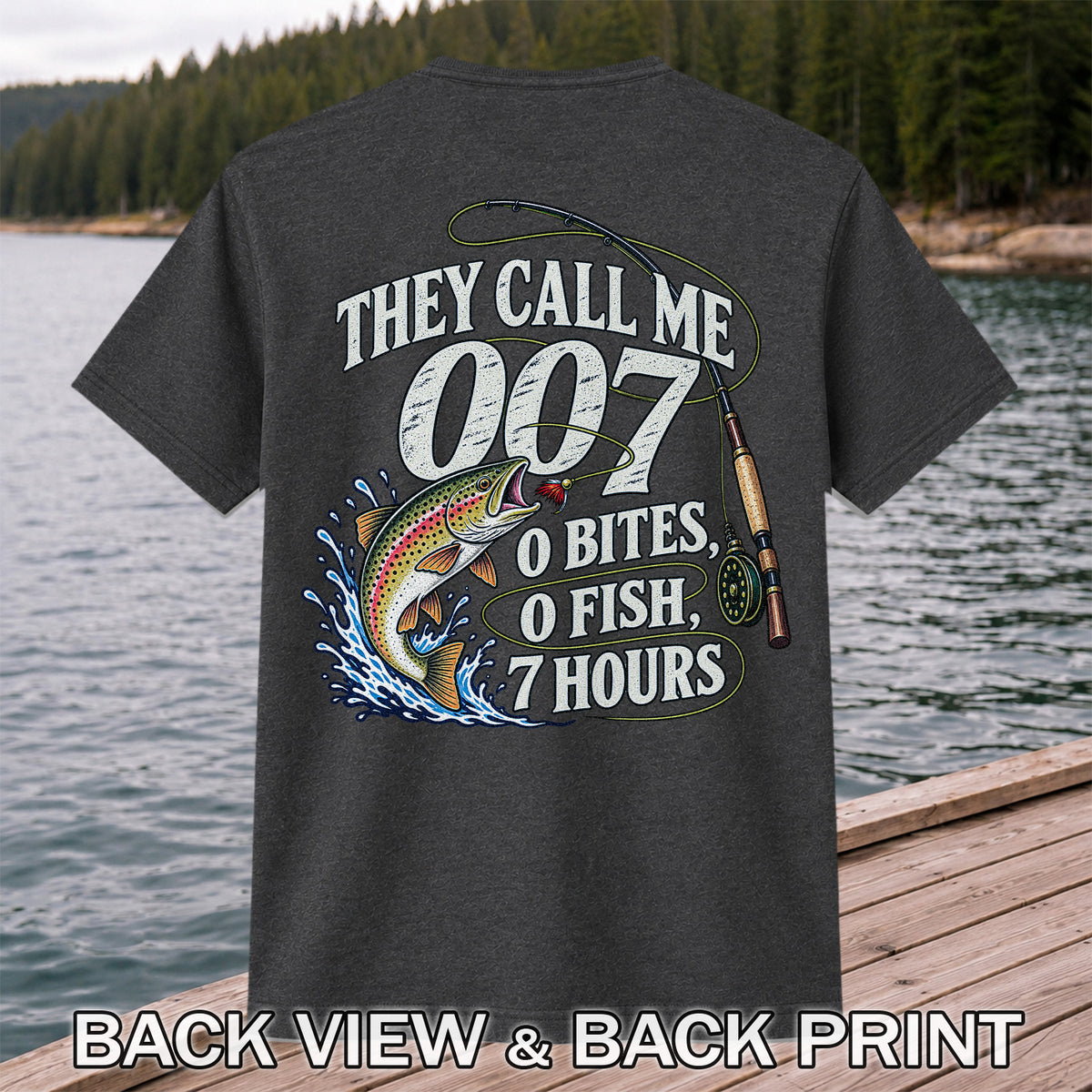 They Call Me 007 0 Bites 0 Fish 7 Hours Funny Trout Fishing T-Shirt | Back Print