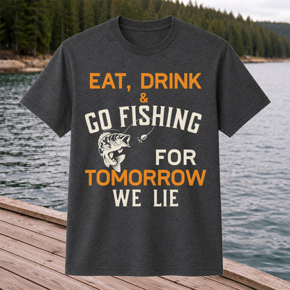 Eat Drink & Go Fishing For Tomorrow We Lie T Shirt