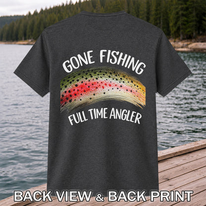 Gone Fishing Rainbow Trout Full Time Angler Graphic T-Shirt | Back Print
