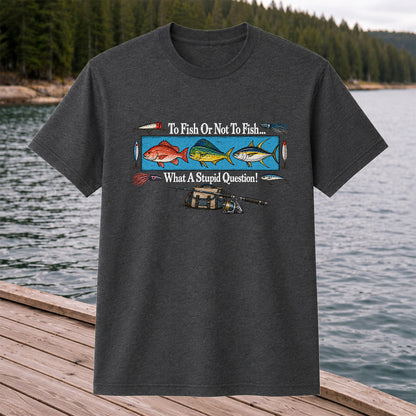 To Fish or Not to Fish... What a Stupid Question! Snapper Mahi Mahi Tuna Fishing T-Shirt