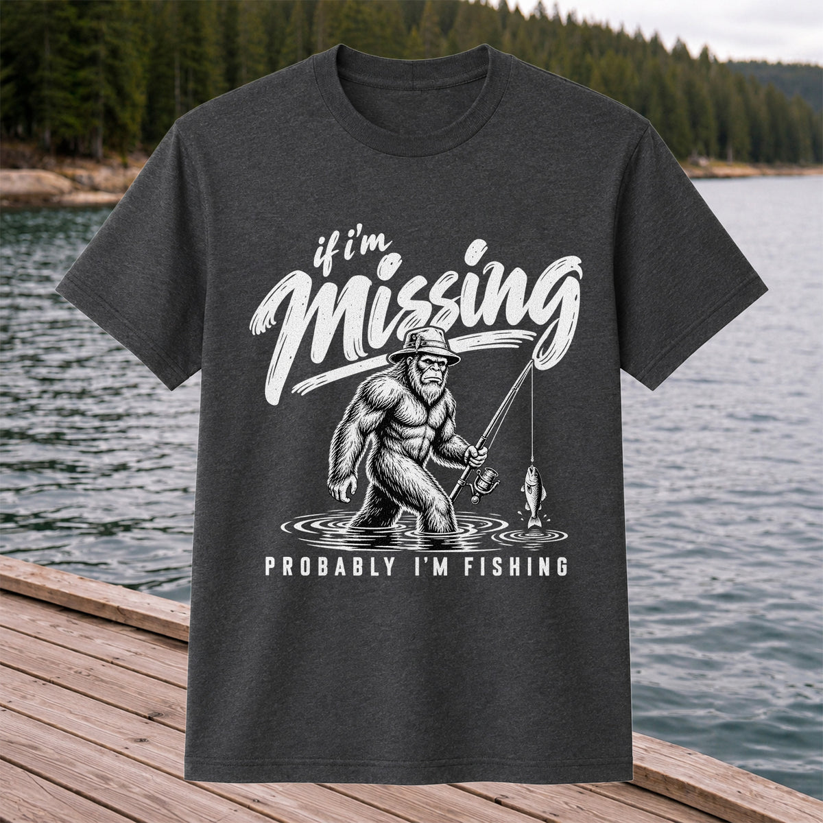 If I'm Missing Probably I'm Fishing Bigfoot Graphic T-Shirt