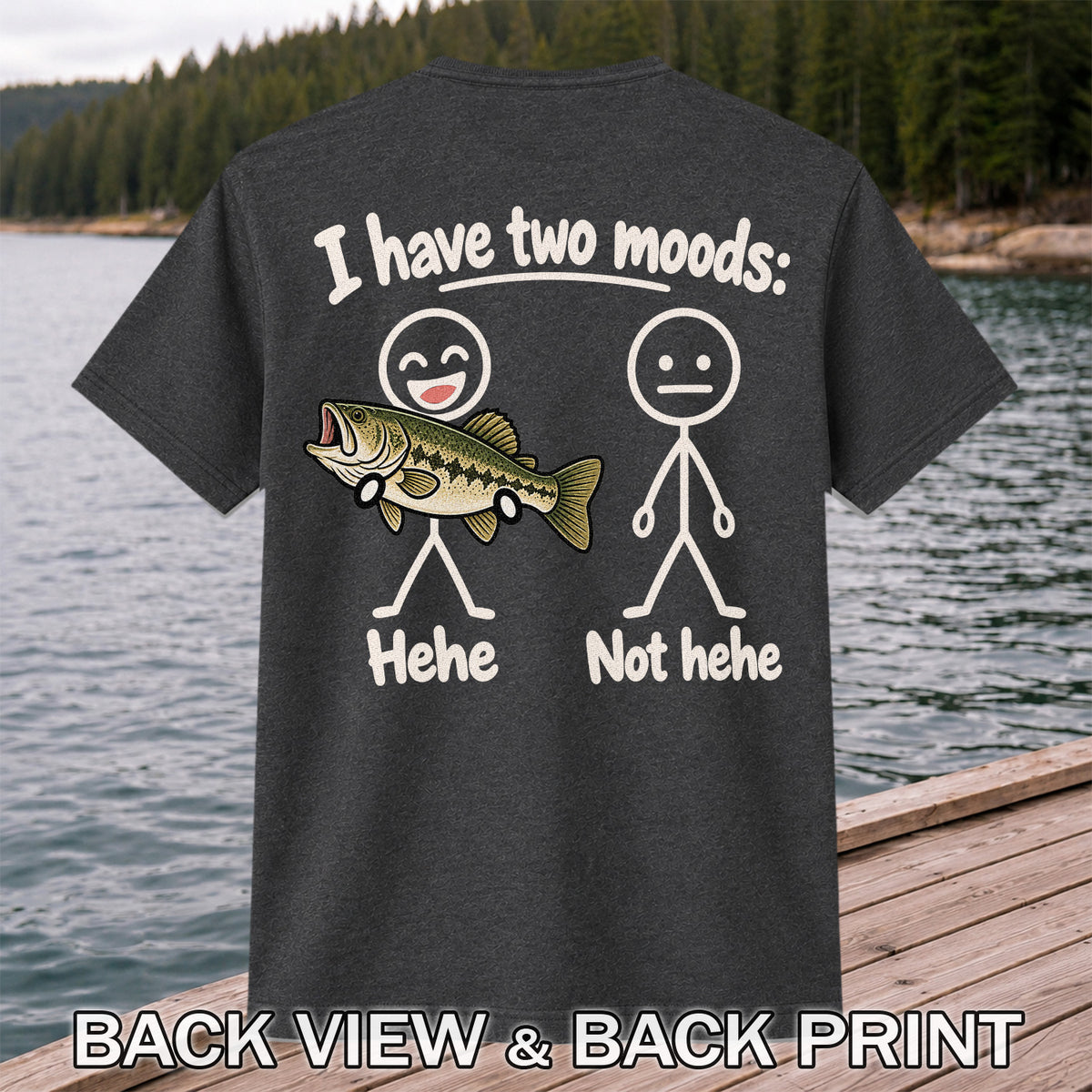 I Have Two Moods Hehe Not Hehe Bass Fishing Graphic T-Shirt | Back Print