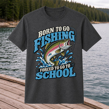 Born to Go Fishing Forced to Go to School Rainbow Trout T-Shirt