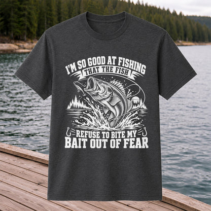 I'm So Good at Fishing the Fish Refuse to Bite My Bait Out of Fear Bass T-Shirt