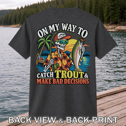 On My Way to Catch Trout & Make Bad Decisions Skeleton Fishing T-Shirt | Back Print
