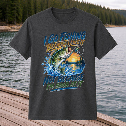 I Go Fishing Because I Like It Funny Bass Fishing Graphic T-Shirt