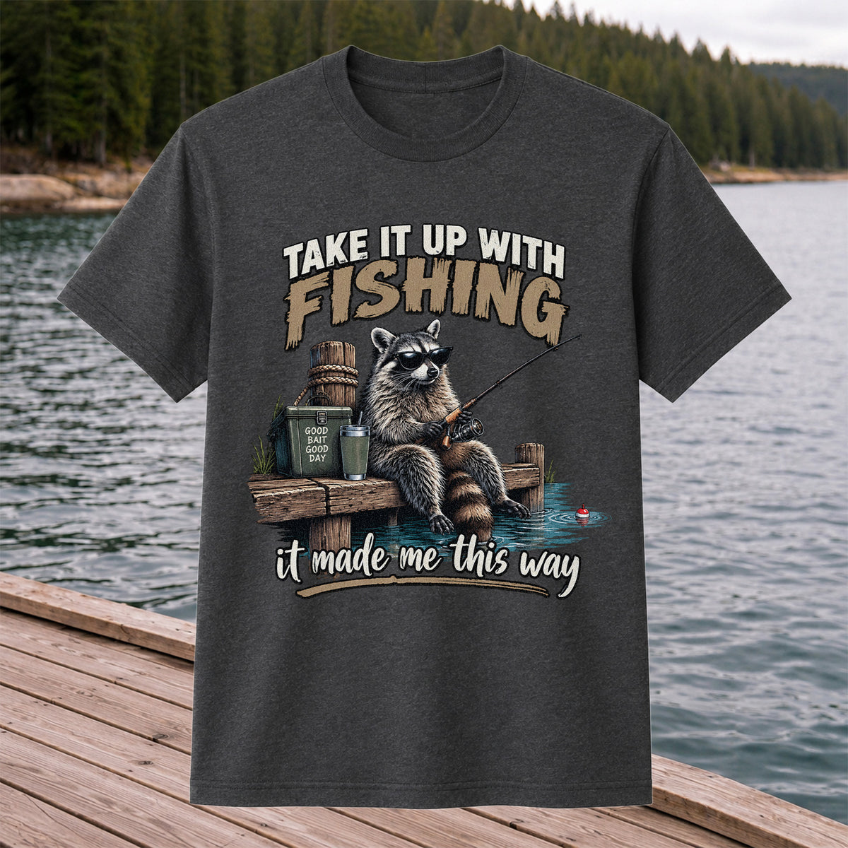 Take It Up With Fishing It Made Me This Way Raccoon T-Shirt