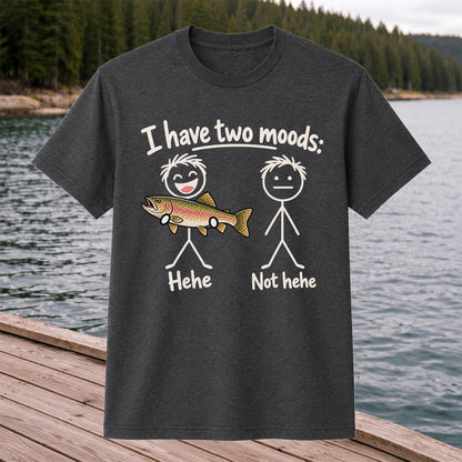 I Have Two Moods Hehe Not Hehe Rainbow Trout Fishing T-Shirt