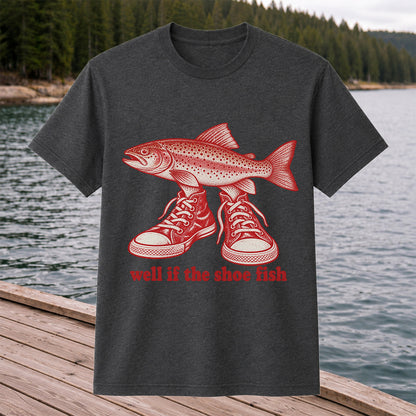 Well If the Shoe Fish Rainbow Trout Pun Fishing Graphic T-Shirt