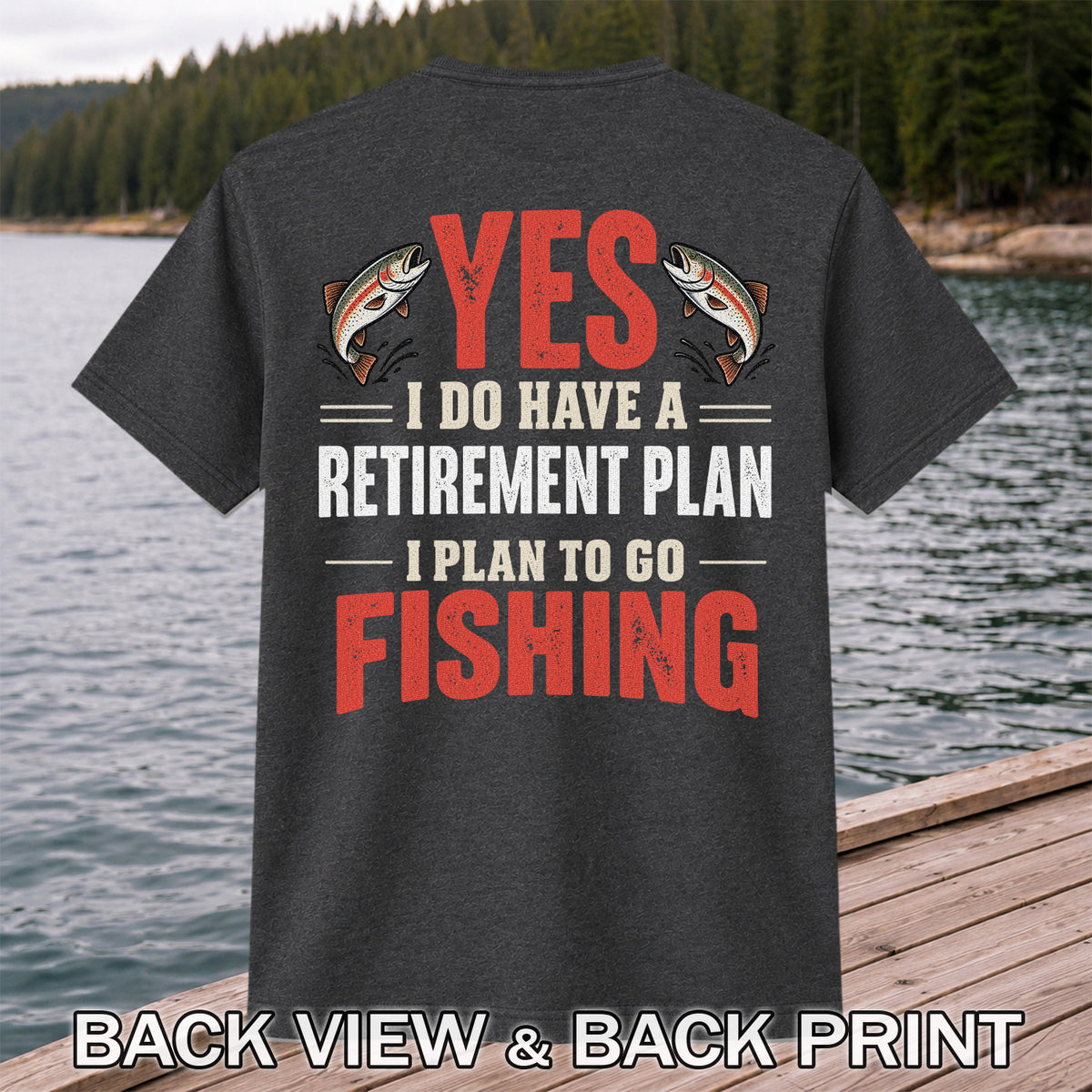 Yes I Do Have a Retirement Plan I Plan to Go Fishing T-Shirt | Back Print