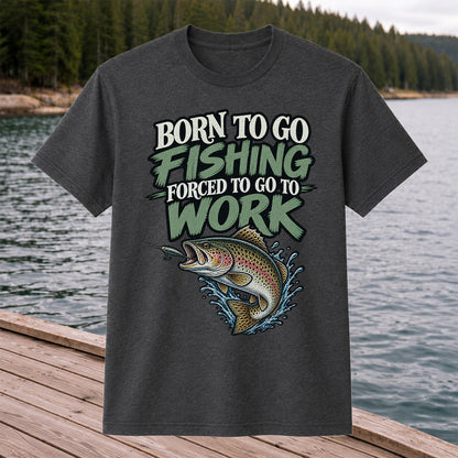 Born to Go Fishing Forced to Go to Work Rainbow Trout T-Shirt