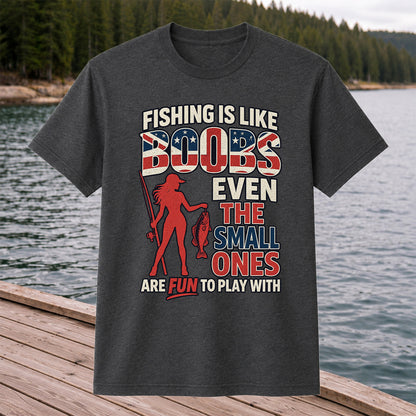 Fishing Is Like Boobs Even the Small Ones Are Fun to Play With Funny Fishing T-Shirt