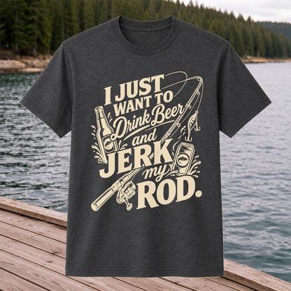 I Just Want to Drink Beer and Jerk My Rod Fishing T-Shirt