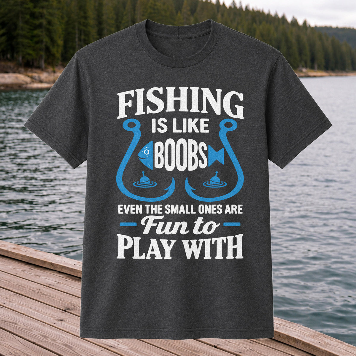 Fishing Is Like Boobs Even the Small Ones Are Fun to Play With T-Shirt