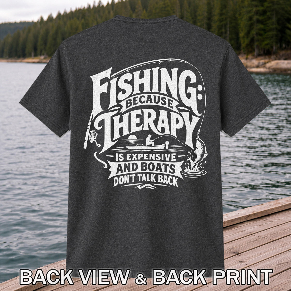 Fishing Because Therapy Is Expensive and Boats Don't Talk Back T-Shirt | Back Print