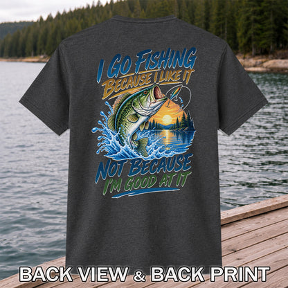I Go Fishing Because I Like It Funny Bass Fishing Graphic T-Shirt | Back Print