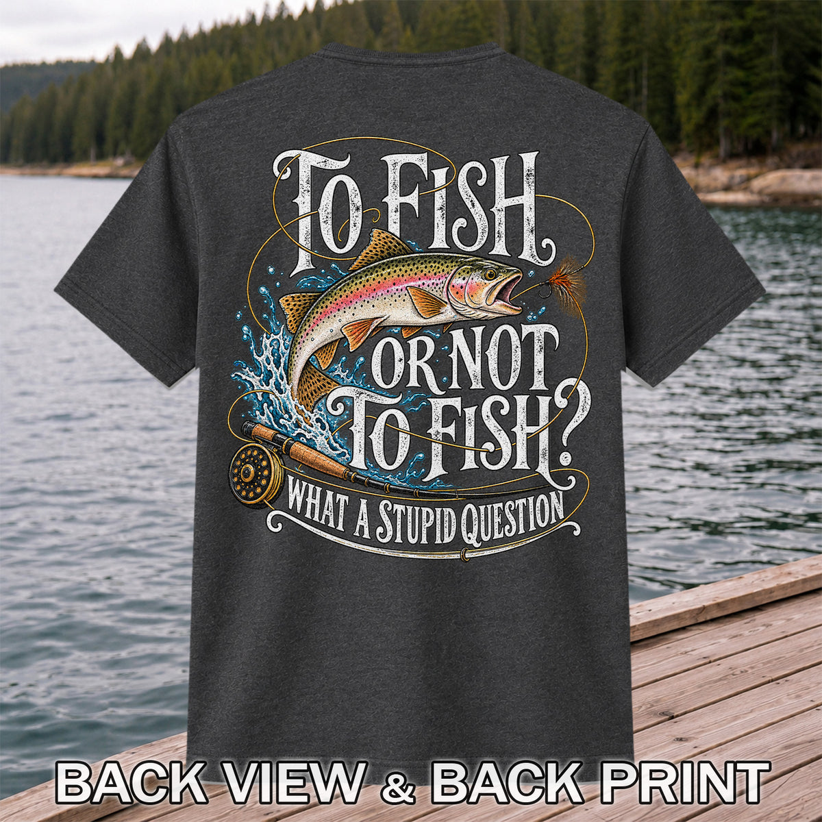 To Fish or Not to Fish What a Stupid Question Rainbow Trout T-Shirt | Back Print