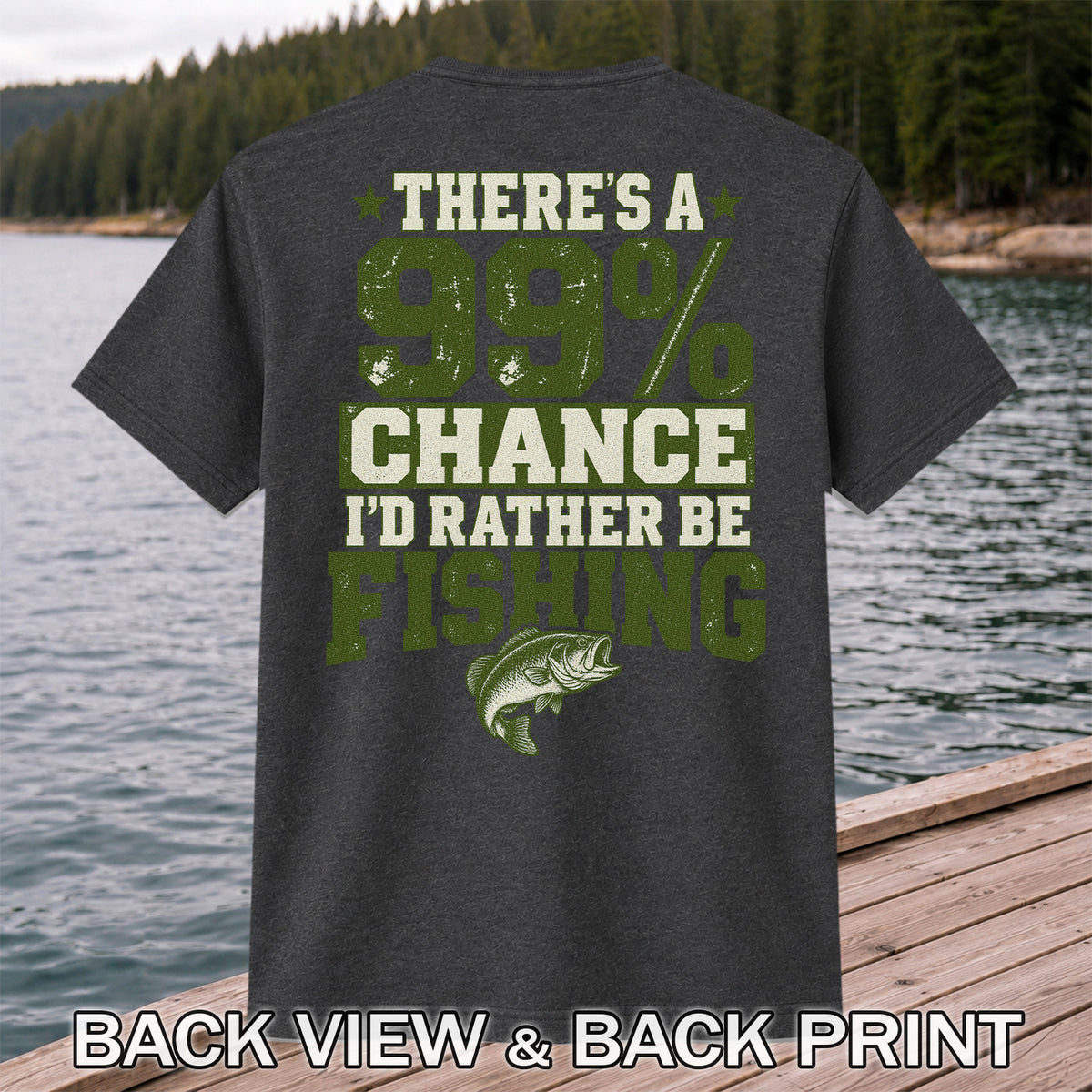 99 Percent Chance I’d Rather Be Fishing Graphic T-Shirt | Back Print