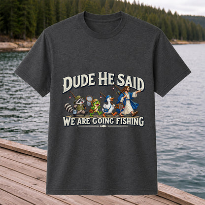 Dude He Said We Are Going Fishing Jesus and Animals T-Shirt