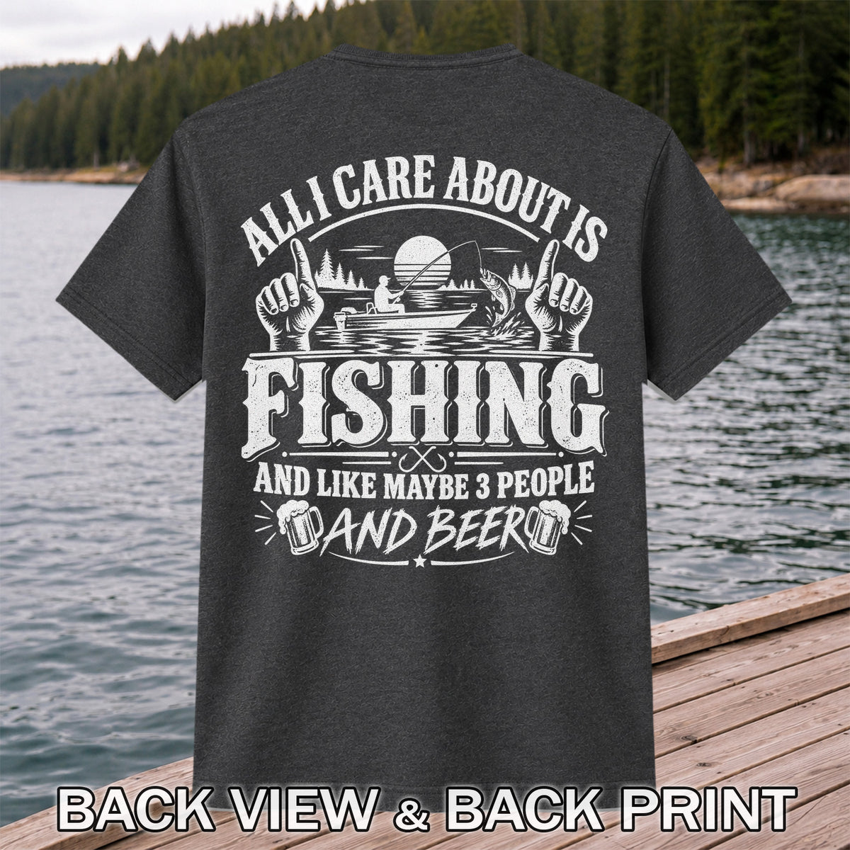 All I Care About Is Fishing and Like Maybe 3 People and Beer T-Shirt | Back Print