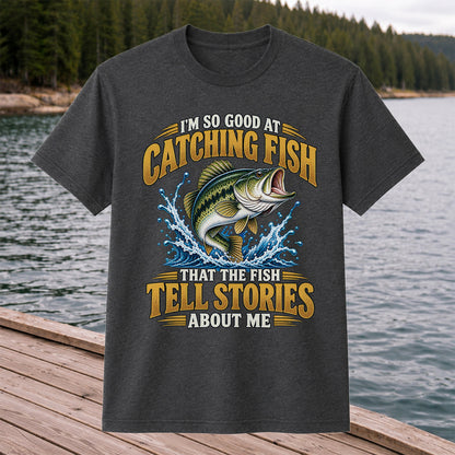 I'm So Good at Catching Fish That the Fish Tell Stories About Me Bass Fishing T-Shirt