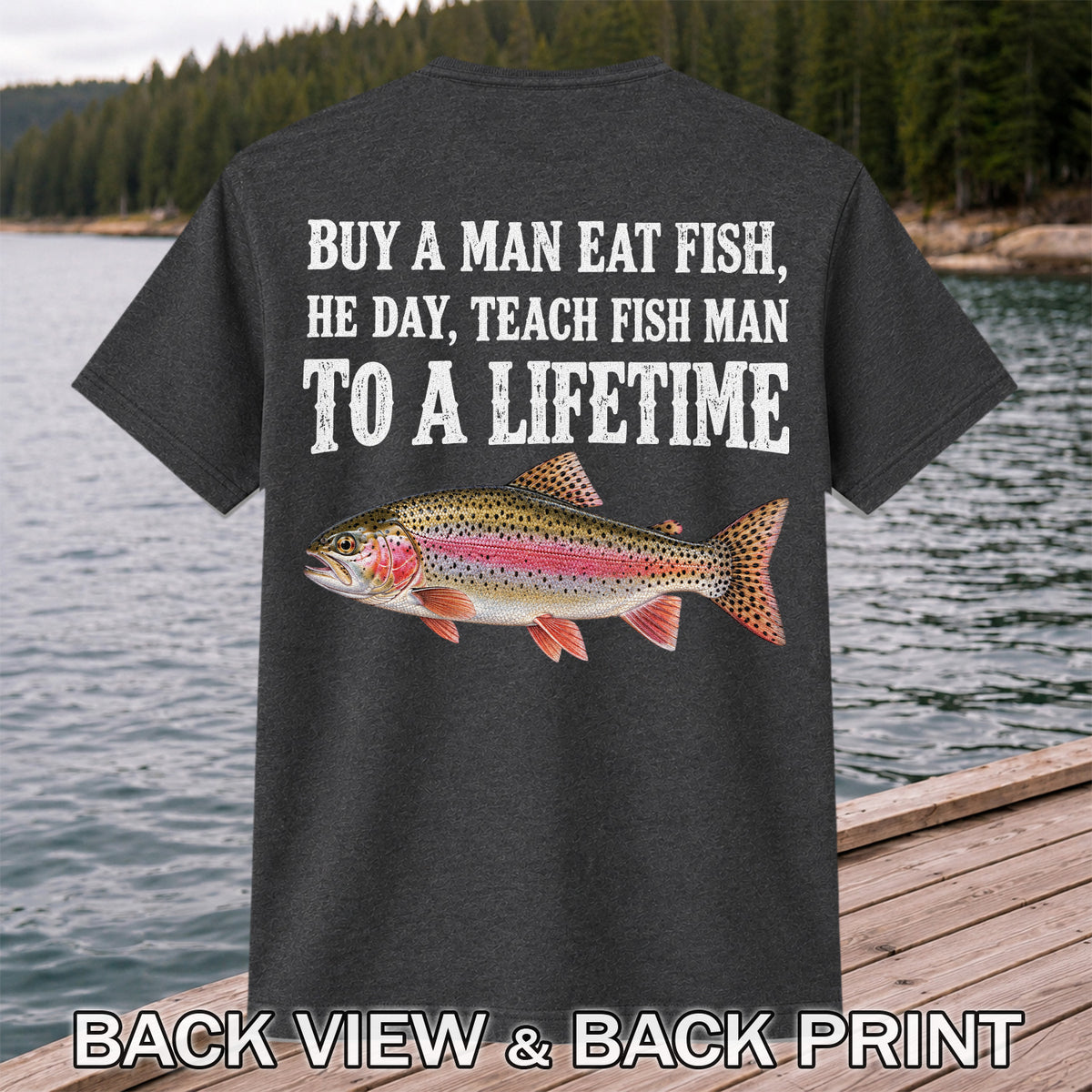 Buy a Man Eat Fish He Day Teach Fish Man to a Lifetime Rainbow Trout T-Shirt | Back Print