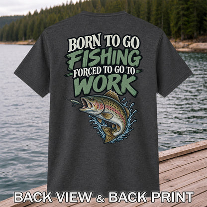 Born to Go Fishing Forced to Go to Work Rainbow Trout T-Shirt | Back Print