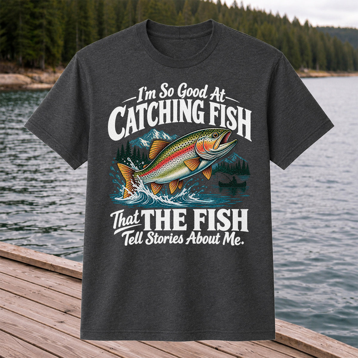 I'm So Good at Catching Fish That the Fish Tell Stories About Me Trout T-Shirt
