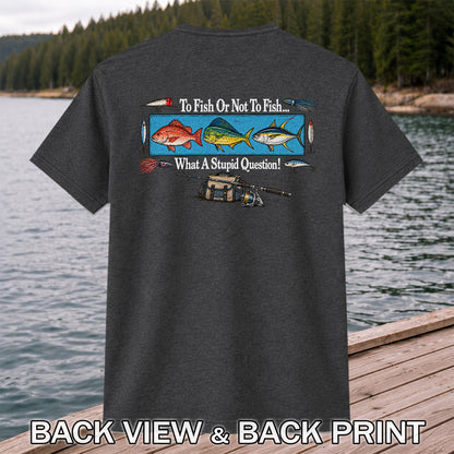 To Fish or Not to Fish... What a Stupid Question! Snapper Mahi Mahi Tuna Fishing T-Shirt | Back Print