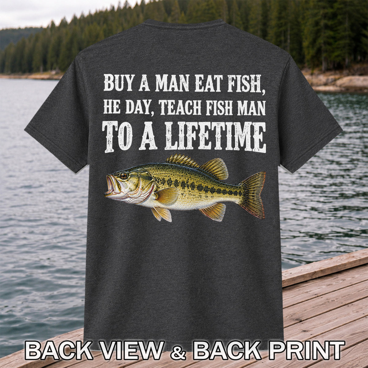 Buy a Man Eat Fish He Day Teach Fish Man to a Lifetime Bass T-Shirt | Back Print