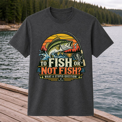 To Fish or Not Fish What a Stupid Question Bass Fishing T-Shirt