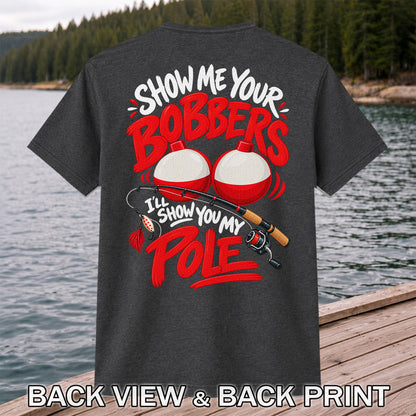 Show Me Your Bobbers I'll Show You My Pole Funny Fishing T-Shirt | Back Print