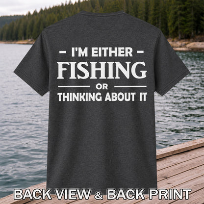 I'm Either Fishing Or Thinking About It Funny Fishing T-Shirt | Back Print