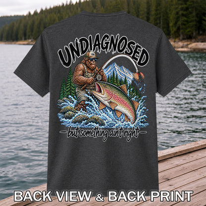 Undiagnosed But Something Ain't Right Bigfoot Trout Fishing T-Shirt | Back Print