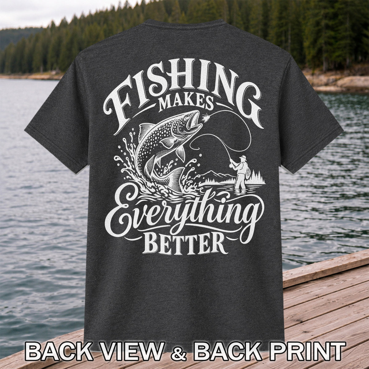Fishing Makes Everything Better Trout Fly Fishing Graphic T-Shirt | Back Print