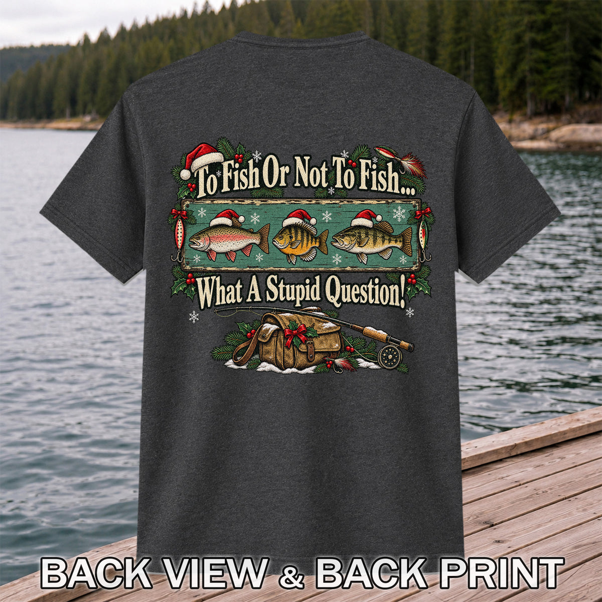To Fish or Not to Fish What a Stupid Question Christmas Fishing T-Shirt | Back Print