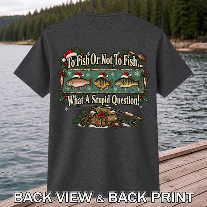 To Fish or Not to Fish What a Stupid Question Christmas Fishing T-Shirt | Back Print