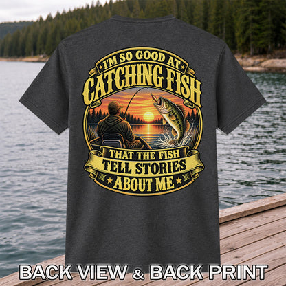 I'm So Good at Catching Fish That the Fish Tell Stories About Me Bass Fishing T-Shirt | Back Print