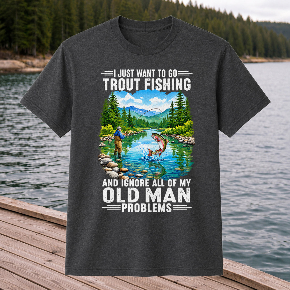 I Just Want to Go Trout Fishing and Ignore My Old Man Problems Funny T-Shirt
